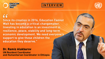Education Cannot Wait Interviews Ramiz Alakbarov, UN Resident Coordinator and Humanitarian Coordinator in Ethiopia