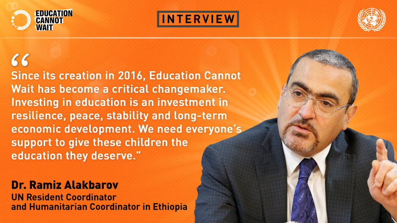 Education Cannot Wait Interviews Ramiz Alakbarov, UN Resident Coordinator and Humanitarian Coordinator in Ethiopia